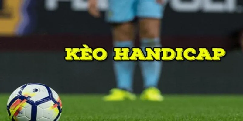 Kèo Handicap là gì?